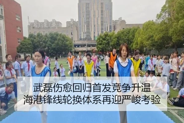 武磊伤愈回归首发竞争升温 海港锋线轮换体系再迎严峻考验